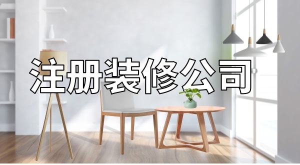 想注冊一家裝修公司怎么辦理？注冊裝修公司需要辦資質(zhì)嗎