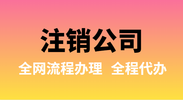 注銷公司可以全網(wǎng)流程辦理嗎？注銷公司如何在網(wǎng)上注銷